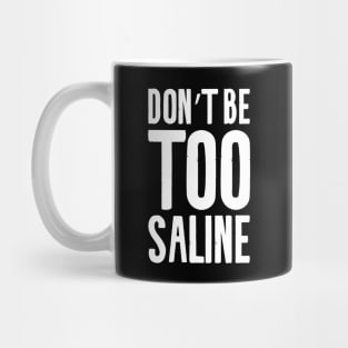 Don't Be Too Saline Mug